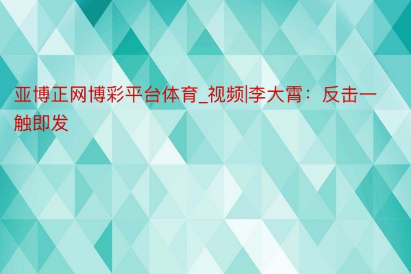 亚博正网博彩平台体育_视频|李大霄：反击一触即发